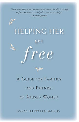 Helping Her Get Free: A Guide for Families and Friends of Abused Women