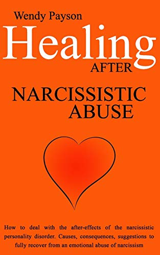 Healing after narcissistic abuse: How to deal with the after-effects of the narcissistic personality disorder. Causes. consequences. suggestions to