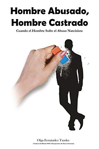 Hombre Abusado. Hombre Castrado: Cuando el Hombre Sufre el Abuso Narcisista (Spanish Edition)