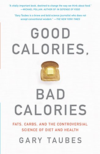 Good Calories. Bad Calories: Fats. Carbs. and the Controversial Science of Diet and Health