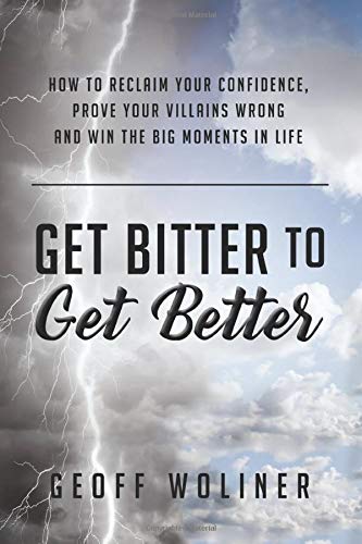Get Bitter to Get Better: How to reclaim your confidence. prove your villains wrong and win the big moments in life