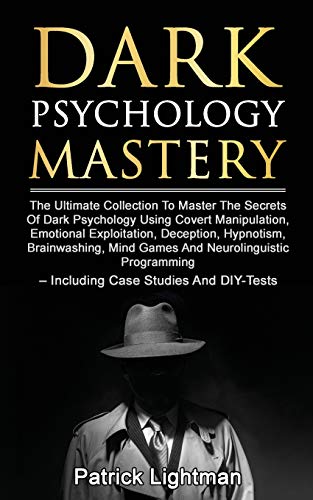 Dark Psychology Mastery: Master The Secrets Of Dark Psychology Using Covert Manipulation. Emotional Exploitation. Deception. Hypnotism. Brainwashing
