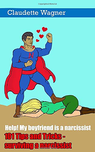 101 Tips and tricks to surviving a narcissist: Help! My boyfriend is a narcissist