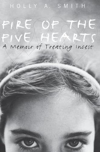 Fire of the Five Hearts: A Memoir of Treating Incest