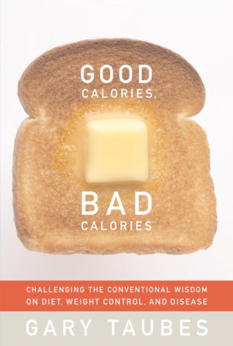 Good Calories. Bad Calories: Challenging the Conventional Wisdom on Diet. Weight Control. and Disease