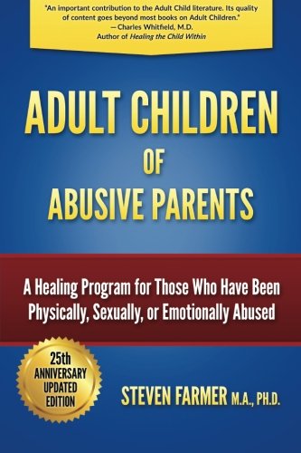 Adult Children of Abusive Parents: A Healing Program for Those Who Have Been Physically. Sexually. or Emotionally Abused