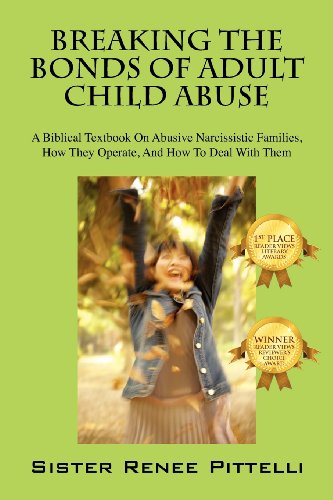 Breaking the Bonds of Adult Child Abuse: A Biblical Textbook on Abusive Narcissistic Families. How They Operate. and How to Deal with Them