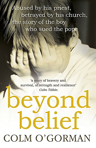 Beyond Belief: Abused by his priest. betrayed by his church. the story of the boy who sued the pope