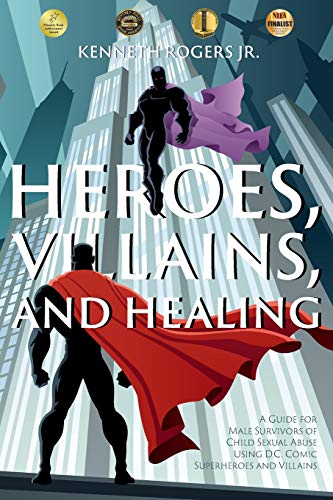 Heroes. Villains. and Healing: A Guide for Male Survivors of Child Sexual Abuse Using D.C. Comic Superheroes and Villains