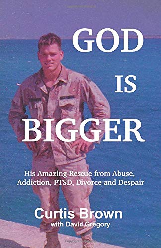 God Is Bigger: His Amazing Rescue from Abuse. Addiction. PTSD. Divorce and Despair