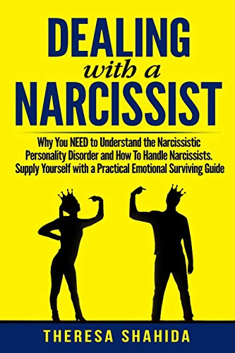 Dealing With A Narcissist: Why You NEED To Understand The Narcissistic Personality Disorder and How To Handle Narcissists. Supply Yourself With a Pr