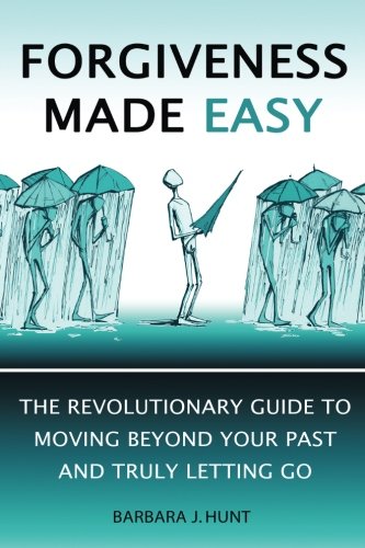 Forgiveness Made Easy: The Revolutionary Guide to Moving Beyond Your Past and Truly Letting Go