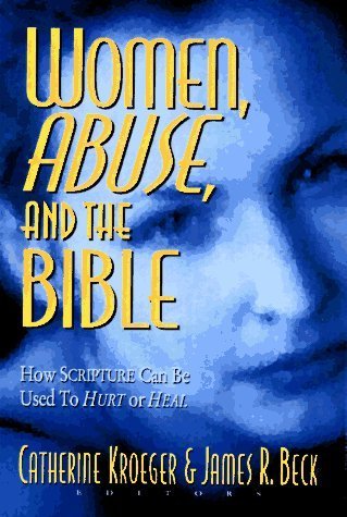 Women. Abuse. and the Bible: How Scripture Can Be Used to Hurt or to Heal (1996-10-03)