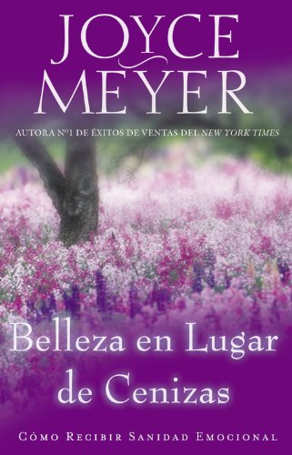 Belleza en Lugar de Cenizas: Cómo Recibir Sanidad Emocional (Spanish Edition)