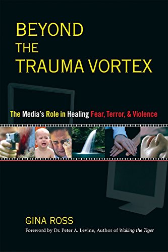 Beyond the Trauma Vortex: The Media's Role in Healing Fear. Terror. and Violence