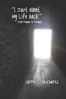 I Just Want My Life Back: From Trauma to Triumph