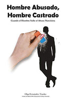 Hombre Abusado. Hombre Castrado: Cuando el Hombre Sufre el Abuso Narcisista (Spanish Edition)