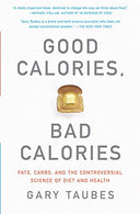 Good Calories. Bad Calories: Fats. Carbs. and the Controversial Science of Diet and Health