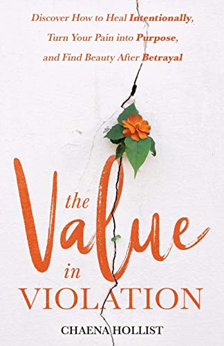 The Value in Violation: Discover How to Heal Intentionally. Turn Your Pain into Purpose. and Find Beauty After Betrayal
