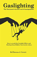Gaslighting: The Narcissist's favorite tool of Manipulation - How to avoid the Gaslight Effect and Recovery from Emotional and Narcissistic Abuse