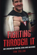 Fighting Through It: How I overcame bad parenting. sexual abuse and divorce