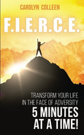 F.I.E.R.C.E: Transform your life in the face of adversity. 5 minutes at a time!