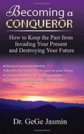 Becoming a Conqueror: How to Keep the Past From Destroying Your Present and Destroying Your Future