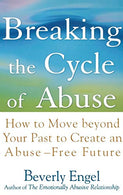 Breaking the Cycle of Abuse: How to Move Beyond Your Past to Create an Abuse-Free Future