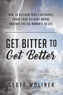 Get Bitter to Get Better: How to reclaim your confidence. prove your villains wrong and win the big moments in life