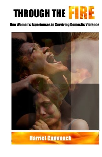 Through The Fire: One Woman's Experiences in Surviving Domestic Violence