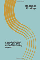 A Survival Guide: When Your Child has Been Sexually Abused