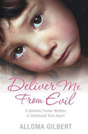 Deliver Me from Evil: A Sadistic Foster Mother. A Childhood Torn Apart