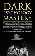 Dark Psychology Mastery: Master The Secrets Of Dark Psychology Using Covert Manipulation. Emotional Exploitation. Deception. Hypnotism. Brainwashing