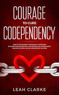 Courage to Cure Codependency: Healthy Detachment Strategies to Overcome Jealousy in Relationships. Stop Controlling Others. Boost Your Self Esteem.