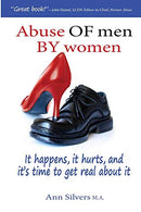 Abuse OF men BY women: It happens. it hurts. and it's time to get real about it