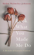 Look What You Made Me Do: A Powerful Memoir of Coercive Control