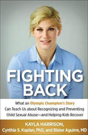 Fighting Back: What an Olympic Champion's Story Can Teach Us about Recognizing and Preventing Child Sexual Abuse--and Helping Kids Recover