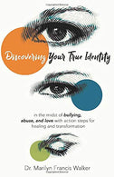 Discovering Your True Identity: In the Midst of Bullying. Abuse. and Love with Action Steps for Healing and Transformation