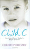 Child C: Surviving a Foster Mother's Reign of Terror by Christopher Spry (2008-03-03)