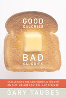 Good Calories. Bad Calories: Challenging the Conventional Wisdom on Diet. Weight Control. and Disease