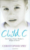 Child C: Surviving a Foster Mother's Reign of Terror by Christopher Spry (2008-03-03)