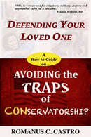 Defending Your Loved One.. A How To Guide on Avoiding the Traps of Conservatorship