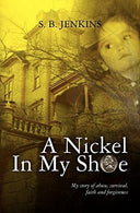 A Nickel In My Shoe: My story of abuse. survival. faith and forgiveness by S. B. Jenkins (2011-11-16)
