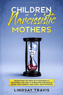 Children of Narcissistic Mothers: Understand Mothers with Personality Disorders and How to Overcome Narcissistic Abuse from Parents and Family Membe