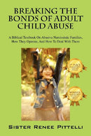 Breaking the Bonds of Adult Child Abuse: A Biblical Textbook on Abusive Narcissistic Families. How They Operate. and How to Deal with Them