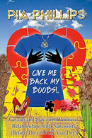 Give Me Back My Boobs!: Get out and Stay out of Abusive Relationships with Narcissists (Before They SUCK You Dry!)