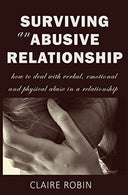 Surviving an Abusive Relationship: How to Deal with Verbal. Emotional & Physical Abuse in A Relationship