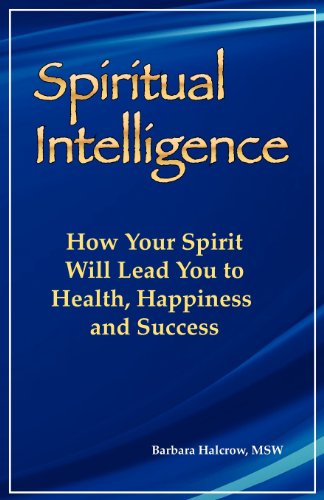Spiritual Intelligence: How Your Spirit Will Lead You To Health. Happiness and Success