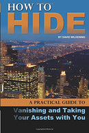 How to Hide A Practical Guide to Vanishing and Taking Your Assets with You