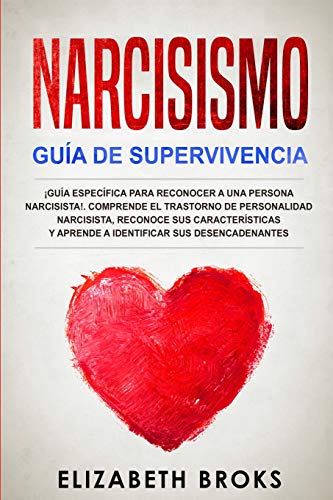 Narcisismo: &iexcl;Gu&iacute;a Espec&iacute;fica para Reconocer a una Persona Narcisista!. Comprende el Trastorno de Personalidad Narcisista. Recono
